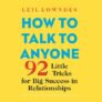 How to Talk to Anyone by Leil Lowndes – 92 Tricks to Boost Communication & Relationships